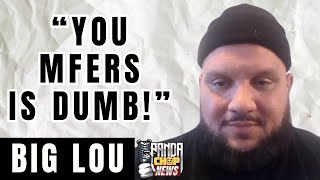 Big Lou: "You MFERS Is DUMB!" [Part 17]