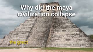 Why Did The Maya Civilization Collapse?