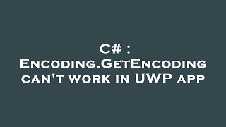 C Encoding.getencoding Cant Work In Uwp App
