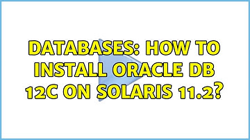 Databases: How to install Oracle DB 12c on Solaris 11.2?