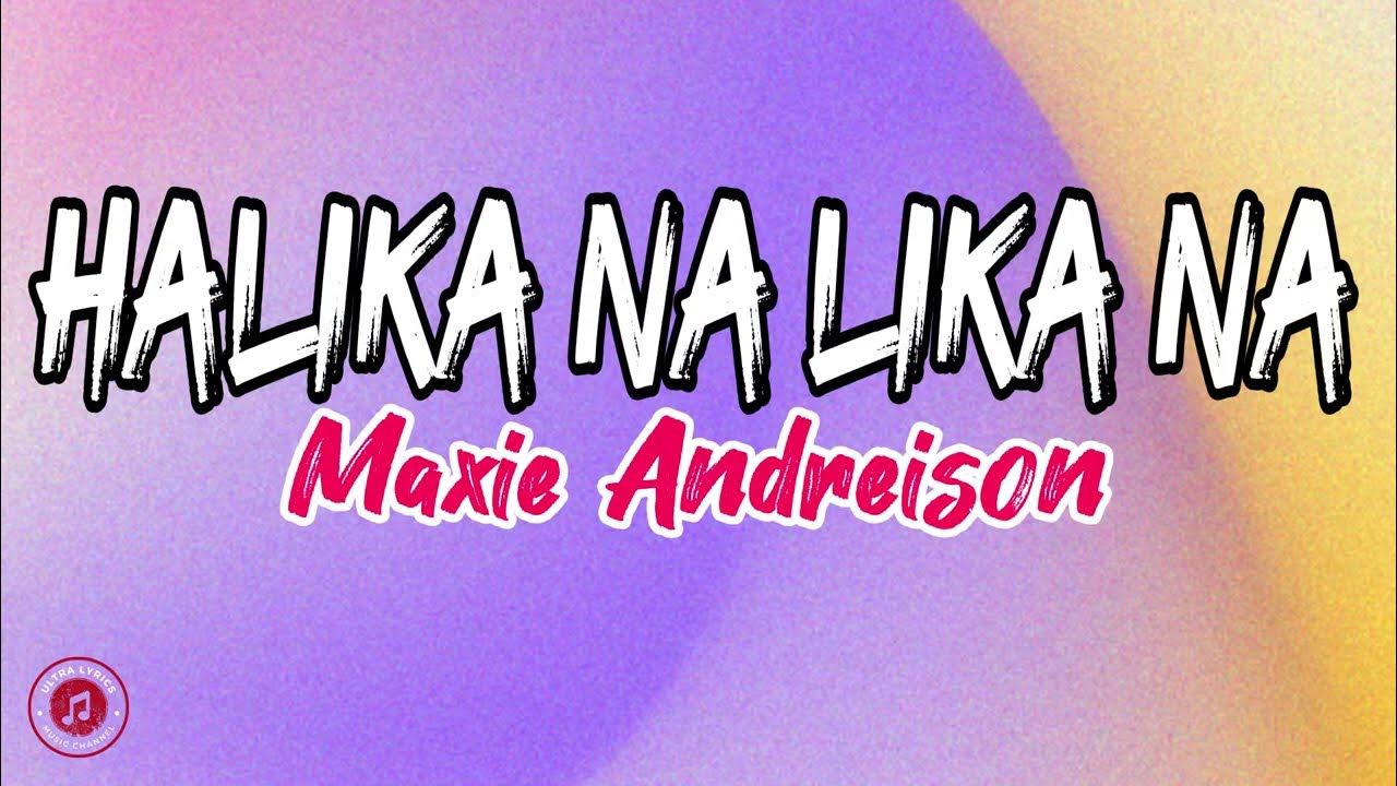 HALIKA NA LIKA NA - Maxie Andreison (Lyrics) HALIKA NA LIKA NA - Maxie Andreison (Lyrics)