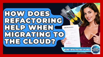 How Does Refactoring Help When Migrating To The Cloud? - Internet Infrastructure Explained