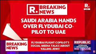LIVE: Saudi Arabia Hands Over Flydubai Co-Pilot To UAE As Investigators Probe Midair Attack Incident