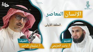 (١) الإنسان المعاصر | مع أ. سليمان الناصر و أ. ياسر الحزيمي | الحلقة الأولى