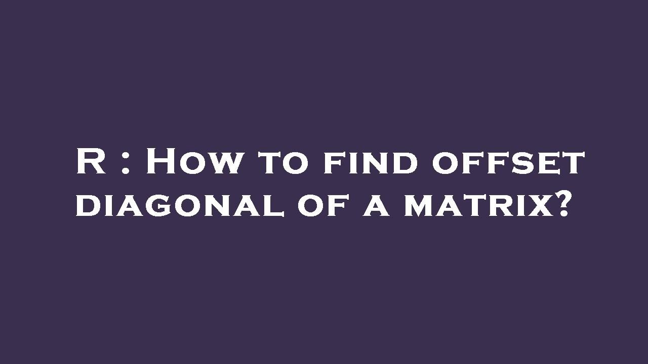R : How to find offset diagonal of a matrix? - YouTube