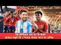 Spain vs Argentina Football News | স্পেন ও আর্জেন্টিনার সর্বশেষ ফুটবল খবর