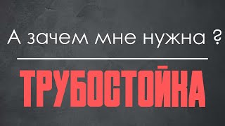 ЗАЧЕМ НУЖНА ТРУБОСТОЙКА? Ответ на частый вопрос.