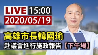 【完整公開】LIVE 高雄市長韓國瑜赴議會進行施政報告 0519（下午場）