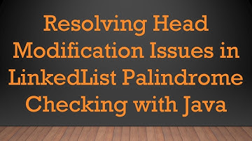 Resolving Head Modification Issues in LinkedList Palindrome Checking with Java