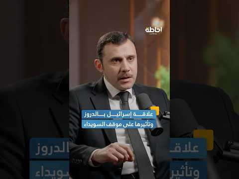 هل تؤثر علاقة إسرائيل بالطائفة الدرزية على موقف السويداء من الإدارة السورية إحاطة بودكاست