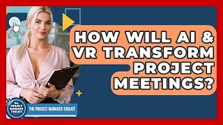 How Will AI & VR Transform Project Meetings? - The Project Manager Toolkit