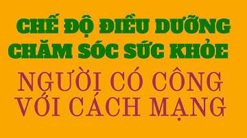 Chế độ chính sách điều dưỡng chăm sóc sức khỏe người có công với cách mạng @KIENTHUCVTV