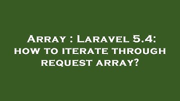 Array : Laravel 5.4: how to iterate through request array?