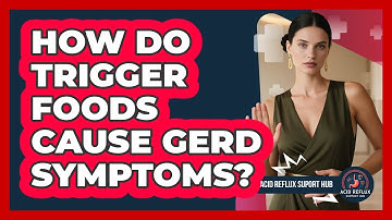 How Do Trigger Foods Cause GERD Symptoms? - Acid Reflux Support Hub