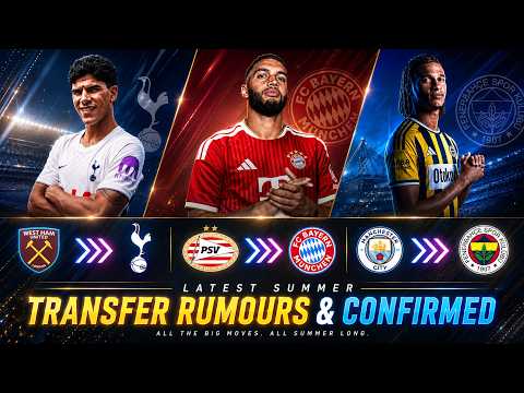 Video Latest Summer Transfer Rumours & Confirmed Deals 2026 | Premier League, La Liga, Serie A & More