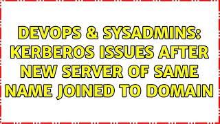 DevOps & SysAdmins: Kerberos issues after new server of same name joined to domain