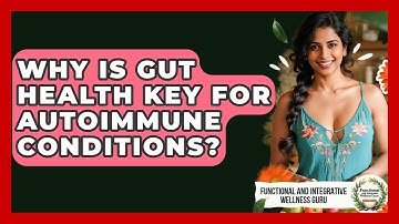 Why Is Gut Health Key For Autoimmune Conditions? - Functional and Integrative Wellness Guru