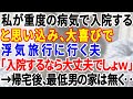 【スカッとする話】私が重度の病気で入院すると思い込み、大喜びで浮気旅行へ行く夫「入院するなら大丈夫でしょｗ」→帰宅後、最低男の帰る家は無く‥