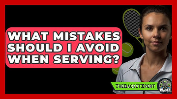 What Mistakes Should I Avoid When Serving? - The Racket Xpert