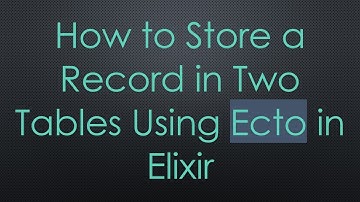 How to Store a Record in Two Tables Using Ecto in Elixir