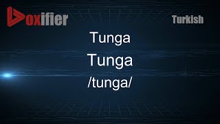 How to Pronounce Tunga (Tunga) in Turkish - Voxifier.com