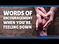 Words Of Encouragement When You Re Feeling Down 