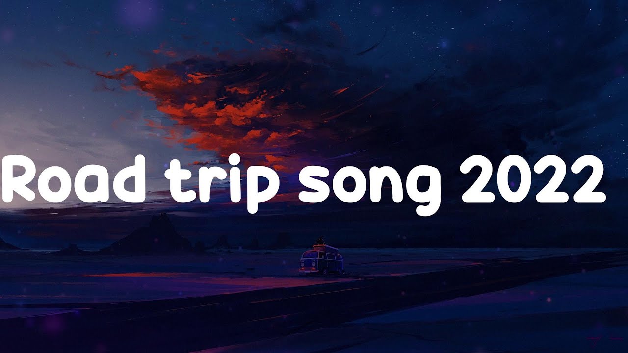 good road trip songs 2022