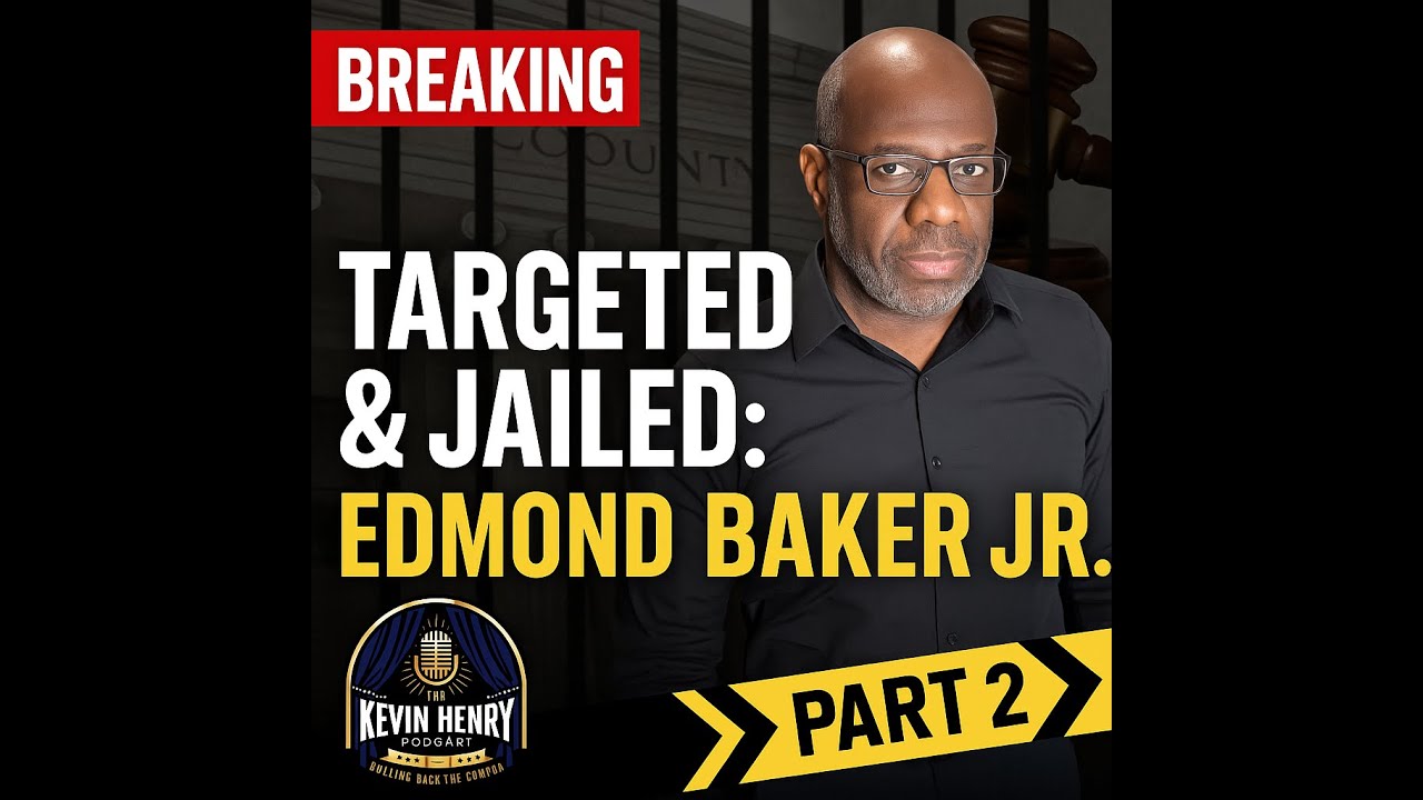 The Kevin Henry Podcast_EP 12.2_Dirty Politics, Broken Justice: The Targeting of Edmond Baker Jr.