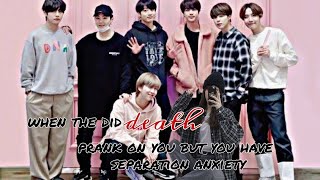bts ff when they did death prank on you but you have separation anxiety * requested *