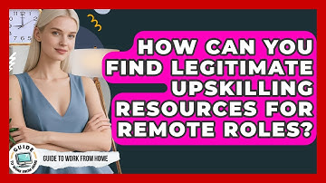 How Can You Find Legitimate Upskilling Resources For Remote Roles? - Guide To Work From Home