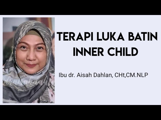 TERAPI LUKA BATIN INNER CHILD , dr.Aisah Dahlan, CHt,CM.NLP class=