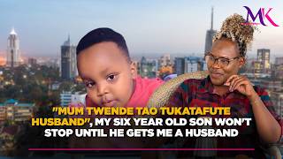''Mum twende tao tukatafute husband': My six year old son won't stop until he gets me a husband🤣