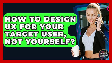 How To Design UX For Your Target User, Not Yourself? - Founders Supporting Founders