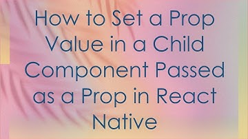 How to Set a Prop Value in a Child Component Passed as a Prop in React Native