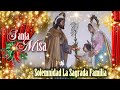 LA SANTA MISA EN DOMINGO - SOLEMNIDAD DE LA SAGRADA FAMILIA