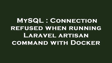 MySQL : Connection refused when running Laravel artisan command with Docker