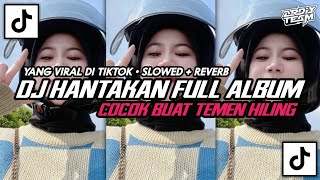 DJ HANTAKAN FULL ALBUM | COCOK BUAT TEMEN HILING β’ Slowed Reverb Mengkane !!!