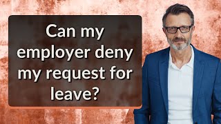 Can my employer deny my request for leave
