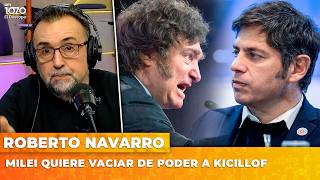 MILEI QUIERE VACIAR DE PODER A KICILLOF | Editorial de Roberto Navarro