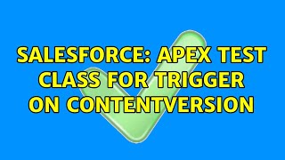 Salesforce Apex Test Class For Trigger On Contentversion 2 Solutions