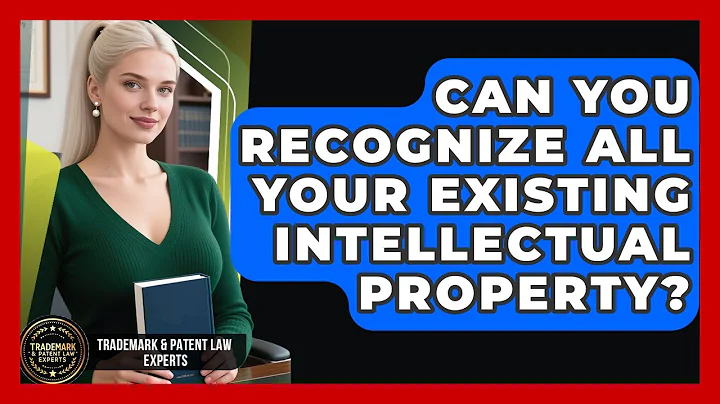 Can You Recognize All Your Existing Intellectual Property? - Trademark and Patent Law Experts