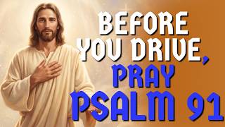 Pray This Before You Drive: PSALM 91 PRAYER for SAFE TRAVEL, PROTECTION & GUIDANCE Today