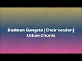 Urban Chords Badman Gangsta Choir Version Lyrics Urban Chords Badman Gangsta Choir Version Lyrics