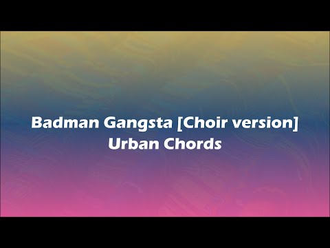 Urban Chords Badman Gangsta Choir Version Lyrics