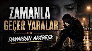 Zamanla Geçer Yaralar 💔 Damardan Arabesk Şarkılar 2026