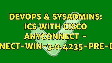 DevOps & SysAdmins: ICS with Cisco AnyConnect - cisco-anyconnect-win-3.0.4235-pre-deploy-k9.msi