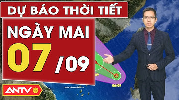 Dự báo thời tiết mới nhất ngày mai 7/9: Bắc Bộ mưa vài nơi, Trung Bộ nắng | ANTV