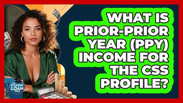 What Is Prior-Prior Year (PPY) Income For The CSS Profile? - The Student Loan Pros
