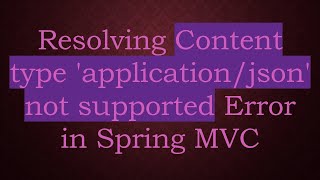 Resolving Content type 'application/json' not supported Error in Spring MVC