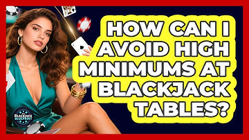 How Can I Avoid High Minimums At Blackjack Tables? - The Blackjack Blueprint